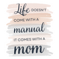 Life Doesn't Come with a Manual, It Comes with a Mom