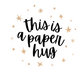 This is a Paper Hug