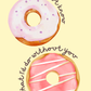 Donut Know What I'd Do Without You | Love & Friendship