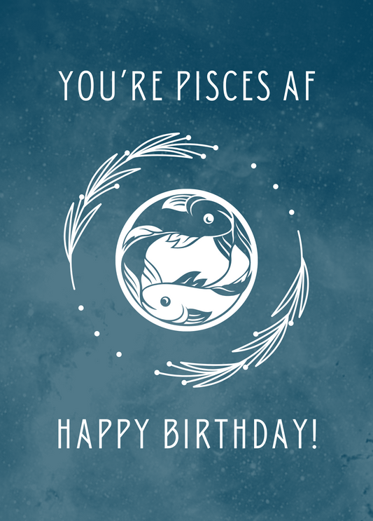 You're Pisces AF, Happy Birthday!